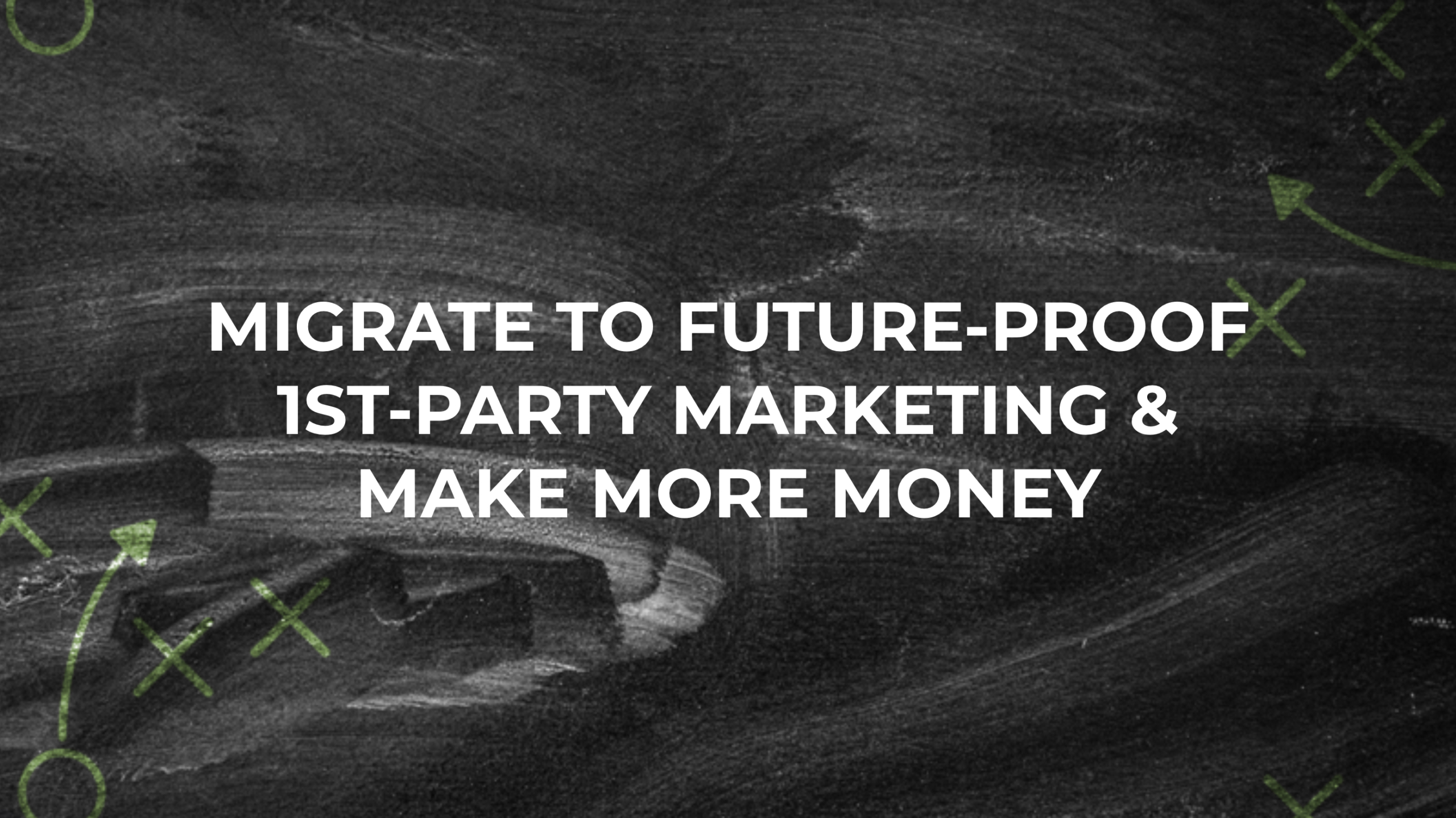 Migrate to future-proof first party marketing and make more money text on gray chalkboard background